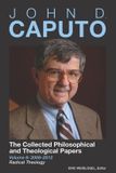 John D. Caputo The Collected Philosophical and Theological Papers