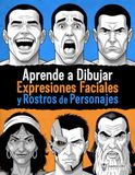 Aprende a Dibujar Expresiones Faciales y Rostros de Personajes: Guía paso a paso para el dibujo de emociones y el diseño de personajes para cómics, ilustración y videojuegos
