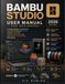BAMBU STUDIO USER MANUAL FOR BEGINNERS 2026: A Practical Step-by-Step Guide to Slicing, Filament Settings, Troubleshooting, and High-Quality Multicolor 3D Printing.