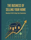The Libri GmbH The Business Of Selling Your Home: Maximize Profit & Keep Your Commission