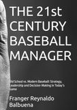 THE 21st CENTURY BASEBALL MANAGER: Old School vs. Modern Baseball: Strategy, Leadership and Decision-Making in Today’s Game