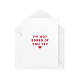 Grappige Valentijnskaart - Ik verveel me nog niet van je - Valentijnsdag - Grappige Kaarten - Grap Valentijnsdag Kaarten - Grappige Verjaardag Kaarten CBH1471