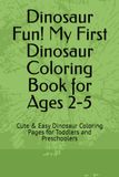 Dinosaur Fun! My First Dinosaur Coloring Book for Ages 2-5: Cute & Easy Dinosaur Coloring Pages for Toddlers and Preschoolers