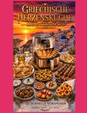 Griechische Herzensküche Band 42 - AIRFRYER MEZE: 35 Airfryer Rezepte für schnelle Vorspeisen, Meze & Dips Von Miggi Shiggi