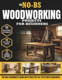 The No-BS Woodworking Projects for Beginners: 50 Easy DIY Builds to Skip Costly Mistakes - No Experience, Cheap Tools, Scrap Wood