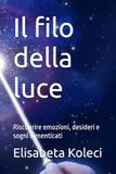 Il filo della luce: Riscoprire emozioni, desideri e sogni dimenticati