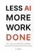 Less AI More Work Done: How To Get Real Results Without The Hype
