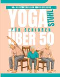 Stuhl YOGA FÜR SENIOREN Über 50: Das 4-Wochen-Programm gegen Schmerzen, für bessere Balance und mehr Selbstständigkeit - Nur 15 Minuten täglich, komplett im Sitzen