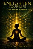 Enlighten Your Life: From Awareness to Alignment