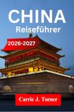 CHINA Reiseführer 2026–2027: Erkunden Sie Peking, Shanghai und Xi'an Wie eine einheimische Region