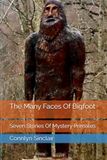The Many Faces Of Bigfoot: Seven Stories Of Mystery Primates