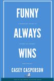 Funny Always Wins: A Working Guide To Stand-Up Comedy