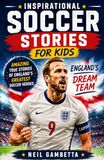 Inspirational England's Dream Team: Inspirational Soccer Stories for Kids