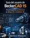 Guía BeckerCAD Guía del usuario de BeckerCAD 15: De principiante a profesional en dibujo 2D y modelado 3D