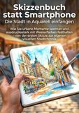 Skizzenbuch statt Smartphone: Die Stadt in Aquarell einfangen: Wie Sie urbane Momente spontan und ausdrucksstark mit Wasserfarben festhalten – von der ersten Skizze zur eigenen visuellen Stadtchronik