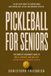 Pickleball for Seniors: The Complete Beginner's Guide to Drills, Strategy, and Safe Play Staying Active & Confident After 50