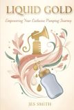 Liquid Gold Empowering Your Exclusive Pumping Journey