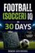 Football Libri GmbH Football (Soccer) IQ in 30 Days: How to Read Matches, Understand Tactics, Analyze Players, and Think Like a Football Expert