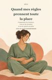 Quand mes règles prennent toute la place: Comprendre les douleurs, trouver du réconfort et savoir quand consulter, avec ou sans endométriose