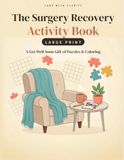 The Surgery Recovery Activity Book — Large Print: A Get Well Soon Gift for Adults & Seniors — Large Print Word Searches, Word Scrambles, Easy Sudoku, ... & Relaxing Coloring for Recovery at Home