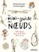 Le mini-guide des noeuds - 100 noeuds pour tout faire dans la vie