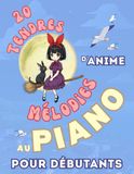 20 Tendres Mélodies d'Anime au Piano pour Débutants: Format Grandes Notes avec Lettres et Doigtés