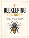 Beekeeping Log Book: Apiary, Queen, Hive Inspection, Honey Harvest & Annual Records