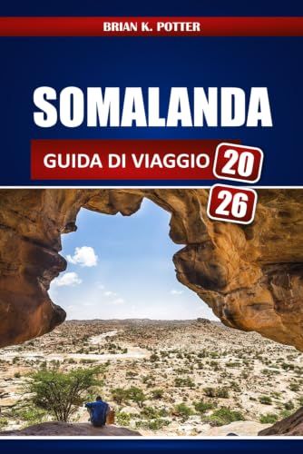 SOMALANDA GUIDA DI VIAGGIO 2026: Esplora Hargeisa, le spiagge di Berbera, l'arte rupestre di Laas Geel, Patrimonio culturale, consigli sui visti, consigli di sicurezza e itinerari locali