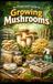 An Illustrated Guide To Growing Mushrooms