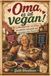 OMA, ES IST VEGAN! 80 - Lieblingsgerichte von früher - neu gekocht, heiß geliebt und garantiert ohne Fleisch - Mehr als ein veganes Kochbuch: Rezepte ... für Leute, die weniger Fleisch essen wollen