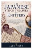 The Japanese Stitch Treasury for Knitters: A Complete Guide to Reading Charts, Mastering Traditional and Modern Stitch Pattern