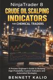 NinjaTrader 8 Crude Oil Scalping Indicators for Chemical Traders: A Process Engineer’s Guide to Building High-Probability Custom Indicators and Automated Strategies