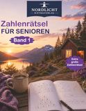 Zahlenrätsel für Senioren – Band 1: 50 abwechslungsreiche Zahlenrätsel für Konzentration, Gedächtnis und logisches Denken – mit Lösungen und Gesundheitstipps