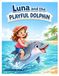Luna and the Playful Dolphin: A Fun & Adorable Ocean Adventure Coloring Book for Kids Ages 3–8