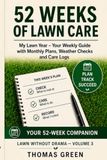 52 WEEKS OF LAWN CARE: My Lawn Year - Your Weekly Guide with Monthly Plans, Weather Checks and Care Logs
