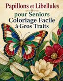 Papillons et Libellules pour Seniors Coloriage Facile à Gros Traits: Balade botanique relaxante - motifs aériens, fleurs généreuses et formes très lisibles