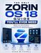 THE Zorin OS THE ONLY ZORIN OS 18 GUIDE YOU’LL EVER NEED: Master Linux with Confidence, Transform Your PC Experience, and Replace Windows Without the Headaches