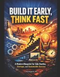 BUILD Independently Published BUILD IT EARLY, THINK FAST: A Modern Blueprint for Side Hustles, Startups, and Sustainable Success Paperback