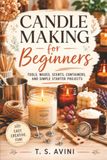 Candle Making for Beginners: Tools, waxes, scents, containers, and simple starter projects