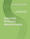 Industrial Photonics Manufacturing: Lasers Optical Systems and Precision Production
