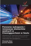 Ponowne OmniScriptum SRL Ponowne wykopanie i renowacja elementów wodnych w Cheonggyecheon w Seulu