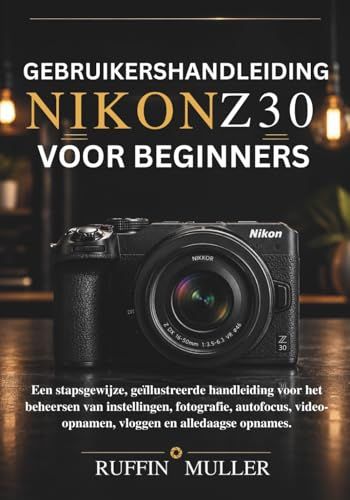 Nikon Gebruikershandleiding Nikon Z30 voor beginners: Een stapsgewijze, geïllustreerde handleiding voor het beheersen van instellingen, fotografie, autofocus, video-opnamen, vloggen en alledaagse opnames.