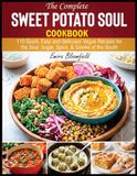 The Sweet Potato Soul The Complete Sweet Potato Soul Cookbook: 110 Quick, Easy and Delicious Vegan Recipes for the Soul, Sugar, Spice, & Smoke of the South