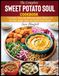 The Sweet Potato Soul The Complete Sweet Potato Soul Cookbook: 110 Quick, Easy and Delicious Vegan Recipes for the Soul, Sugar, Spice, & Smoke of the South
