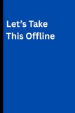 Let's Take This Offline: A Notebook for Problems We Don't Want Documented