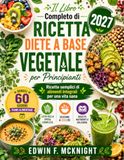 Il Libro Completo di Ricetta DIETE A BASE VEGETALE per Principianti 2027