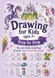 Drawing for Kids Ages 7+: Step-by-Step Drawing Fun with Animals, Vehicles, Characters & Fantasy Creatures