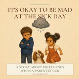 It's Okay to Be Mad at the Sick Day: A Story About Big Feelings When a Parent Is Sick