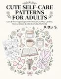 CUTE SELF-CARE PATTERNS FOR ADULTS: A Cozy & Relaxing Coloring Book of Skincare, Coffee, Candles, Books, Beauty & Little Everyday Moments