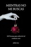 Mientras No Me Buscas: 140 Poemas Para Sobrevivir al Contacto 0